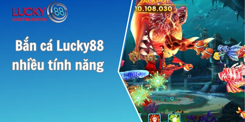 Bắn cá Lucky88 nhiều tính năng đặc biệt