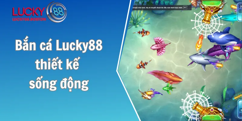 Bắn cá Lucky88 thiết kế sống động