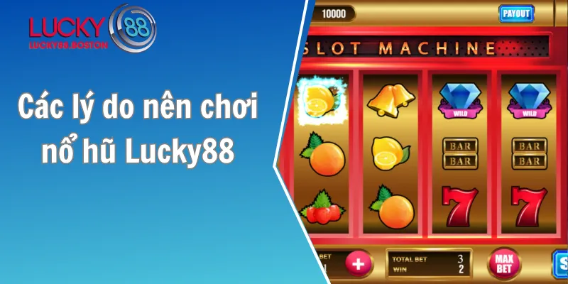 Các lý do nên chơi nổ hũ Lucky88