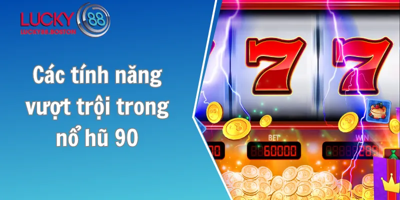 Các tính năng vượt trội trong nổ hũ 90