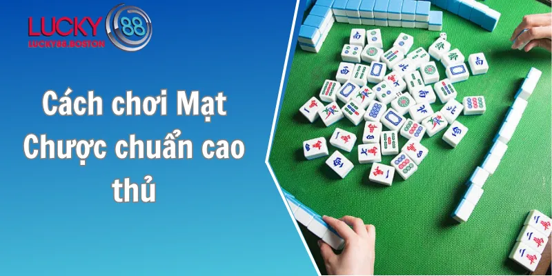 Cách chơi Mạt Chược chuẩn cao thủ