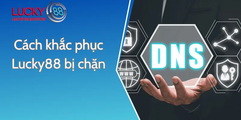 Các cách khắc phục Lucky88 bị chặn