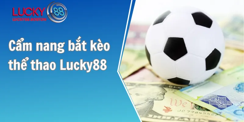 Cẩm nang bắt kèo thể thao Lucky88