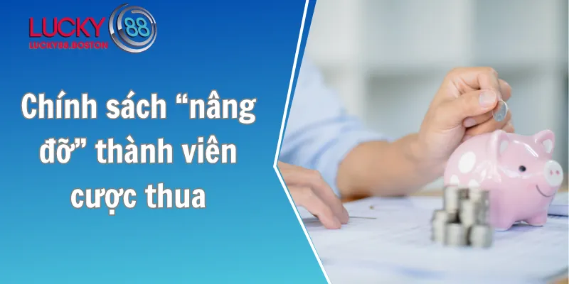 Chính sách ưu đãi nhằm “nâng đỡ” thành viên cược thua