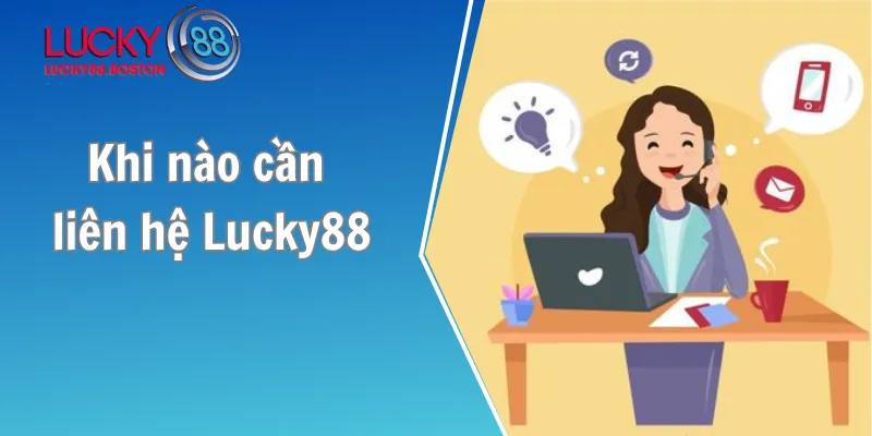 Khi nào cần Liên hệ Lucky88