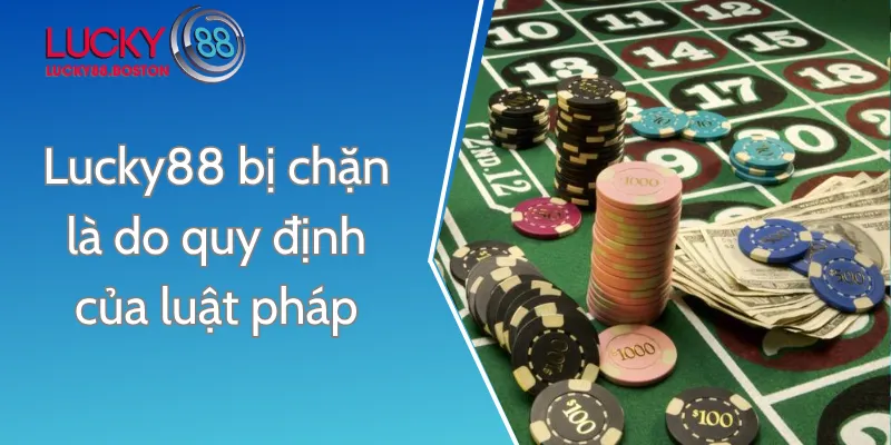 Lucky88 bị chặn là do quy định của luật pháp quốc gia