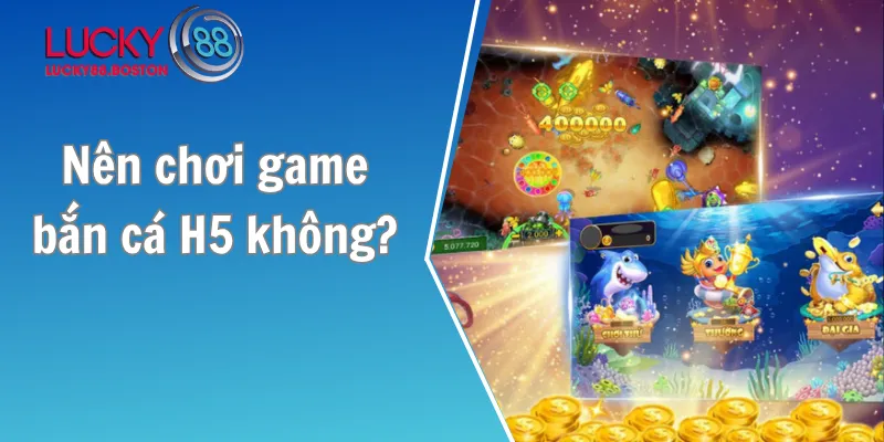 Nên chơi game bắn cá H5 không?