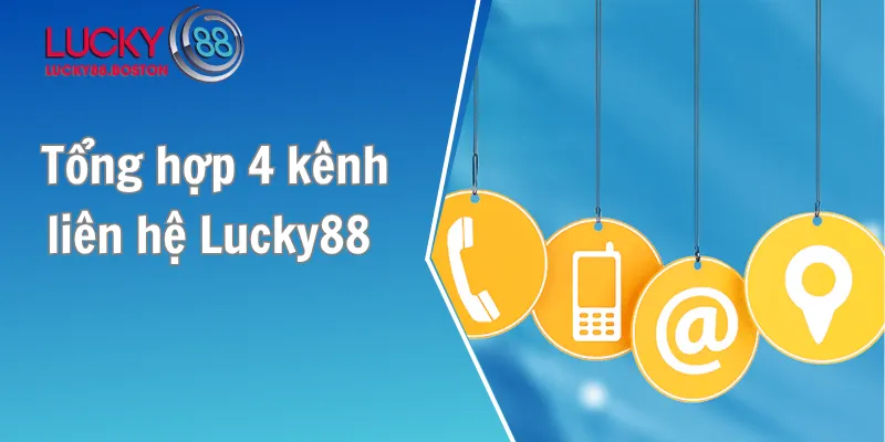 Tổng hợp 4 kênh liên hệ Lucky88 nhanh chóng, hiệu quả