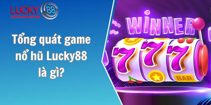 Tổng quát về game nổ hũ Lucky88