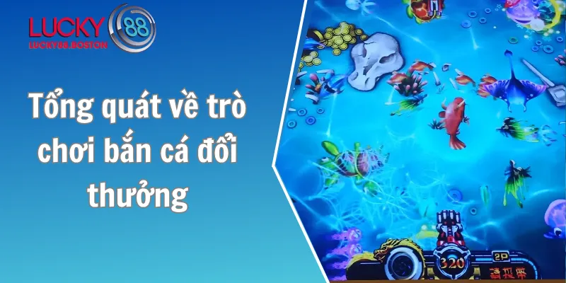 Tổng quát về trò chơi bắn cá đổi thưởng kinh điển