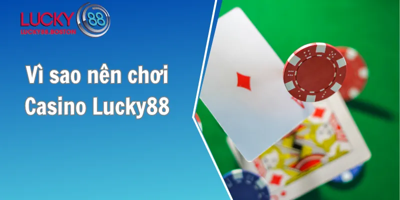 Vì sao nên chơi Casino Lucky88