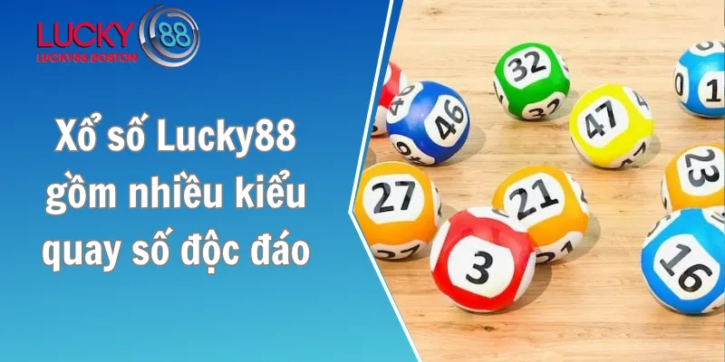 Xổ số Lucky88 gồm nhiều kiểu quay số độc đáo