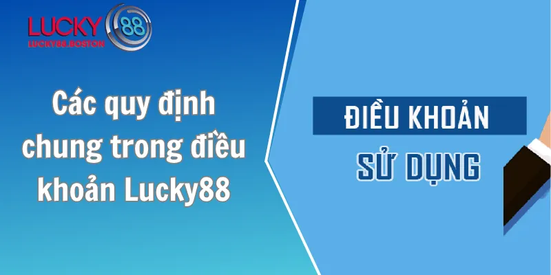 Các quy định chung trong điều khoản Lucky88