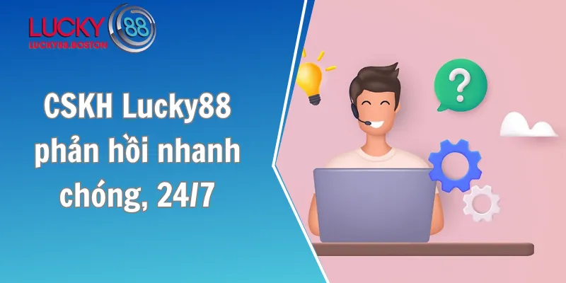 CSKH Lucky88 phản hồi nhanh chóng, 24/7