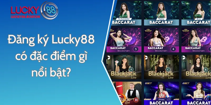 Đăng ký Lucky88 có đặc điểm gì nổi bật?