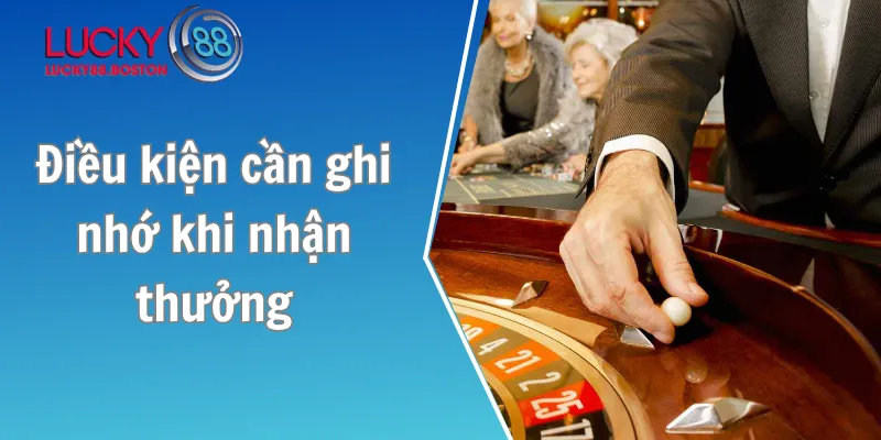 Điều kiện cần ghi nhớ khi nhận thưởng