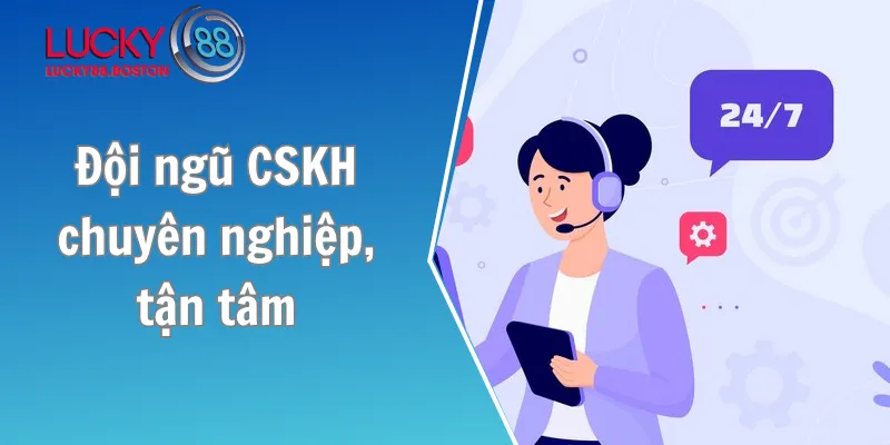 Đội ngũ CSKH chuyên nghiệp, tận tâm