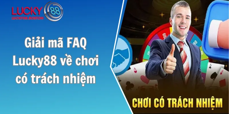 Giải mã FAQ Lucky88 về chơi có trách nhiệm