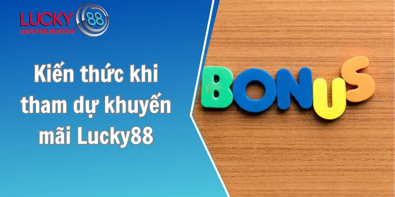 Các kiến thức cơ bản khi tham dự khuyến mãi Lucky88