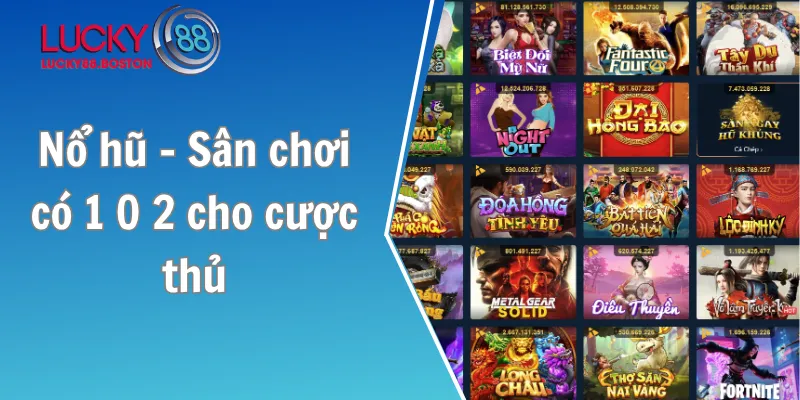 Nổ hũ - Sân chơi có 1 0 2 cho cược thủ