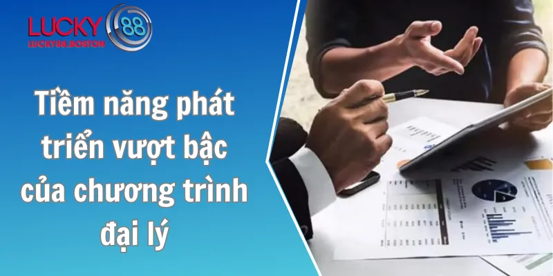 Tiềm năng phát triển vượt bậc của chương trình đại lý