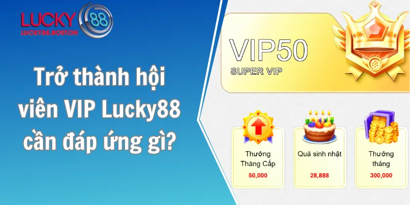 Trở thành hội viên VIP Lucky88 cần đáp ứng gì?