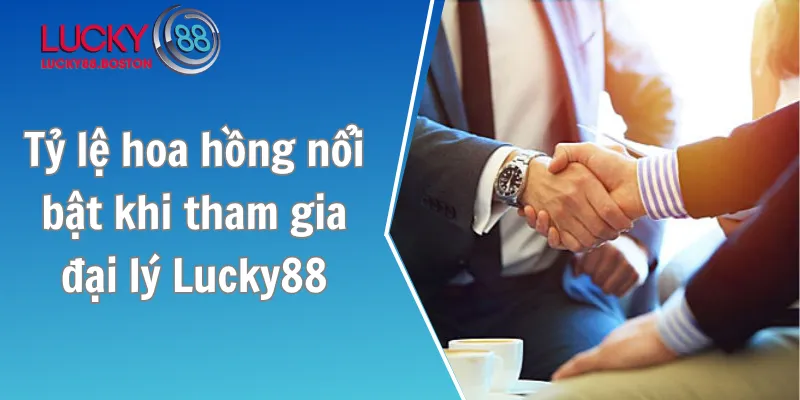 Tỷ lệ hoa hồng nổi bật khi tham gia đại lý Lucky88