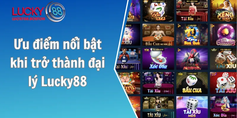 Ưu điểm nổi bật khi trở thành đại lý Lucky88
