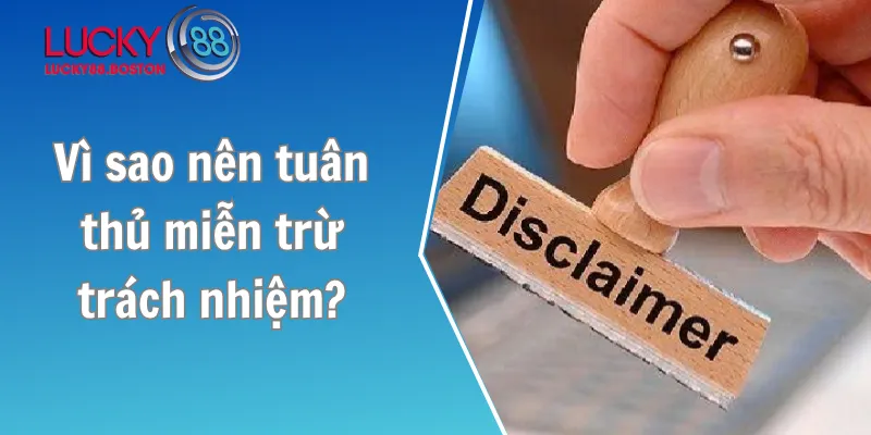 Vì sao nên tuân thủ miễn trừ trách nhiệm?